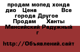 продам мопед хонда дио › Цена ­ 20 000 - Все города Другое » Продам   . Ханты-Мансийский,Радужный г.